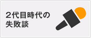 2代目時代の失敗談